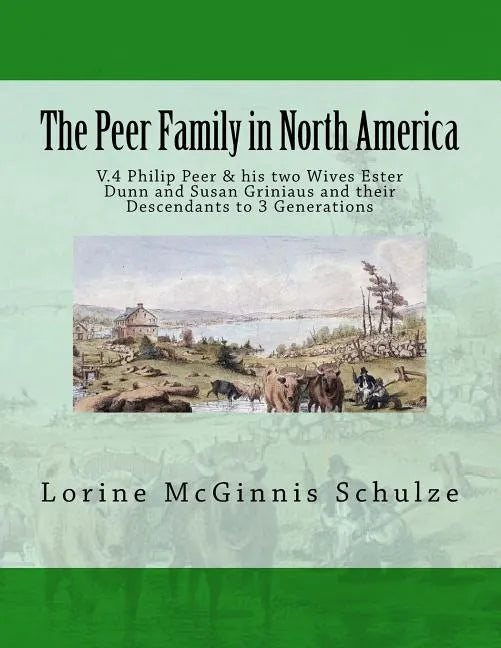 The Peer Family in North America: V.4 Philip Peer & his two Wives Ester Dunn and Susan Griniaus and their Descendants to 3 Generations - Paperback