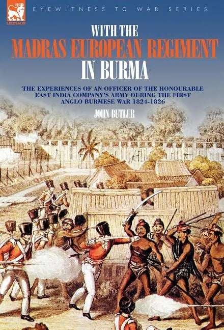 With the Madras European Regiment in Burma - The experiences of an Officer of the Honourable East India Company's Army during the first Anglo-Burmese - Hardcover