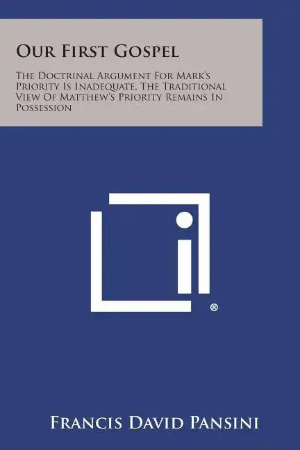 Our First Gospel: The Doctrinal Argument for Mark's Priority Is Inadequate, the Traditional View of Matthew's Priority Remains in Posses - Paperback