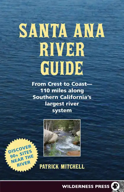 Santa Ana River Guide: From Crest to Coast - 110 Miles Along Southern California's Largest River System - Paperback