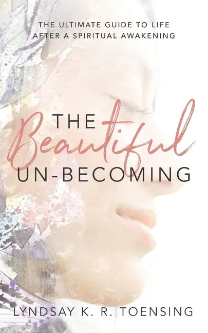 The Beautiful Un-Becoming: The Ultimate Guide to Life after Spiritual Awakening - Paperback