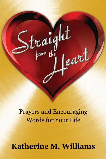 Straight from the Heart: Prayers and Encouraging Words for Your Life - Paperback