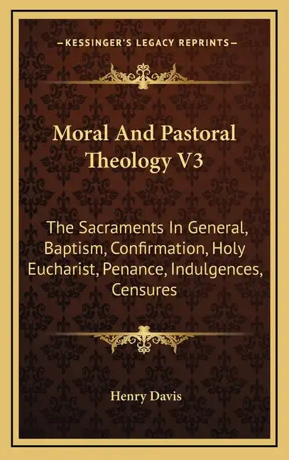 Moral and Pastoral Theology V3: The Sacraments in General, Baptism, Confirmation, Holy Eucharist, Penance, Indulgences, Censures - Hardcover