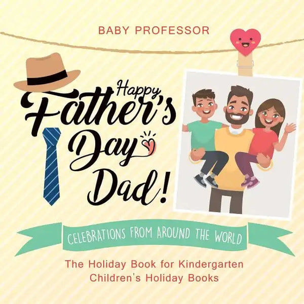 Happy Father's Day, Dad! Celebrations from around the World - The Holiday Book for Kindergarten Children's Holiday Books - Paperback