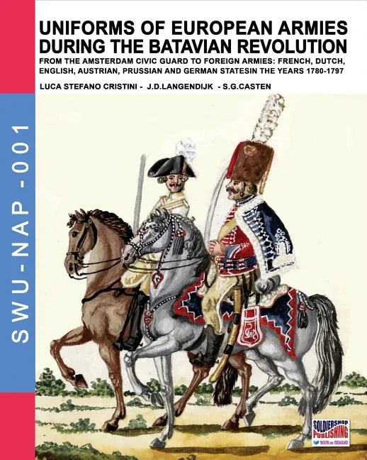 Uniforms of European Armies during the Batavian Revolution: From the Amsterdam Civic Guard to foreign armies: French, Dutch, English, Austrian, Prussi - Paperback