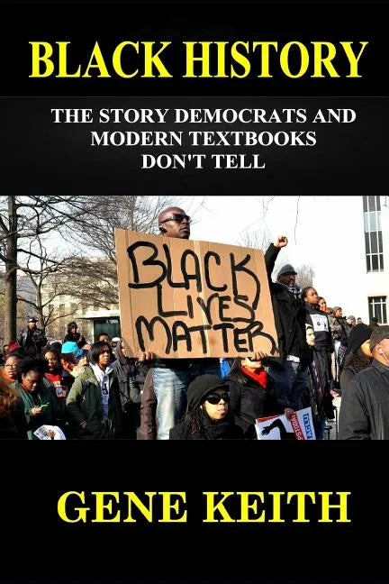 Black History: The Story the Democrats and Modern Textbooks Don't Tell - Paperback