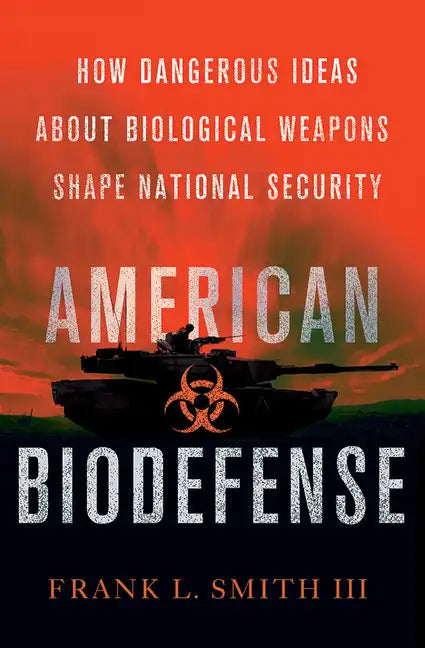 American Biodefense: How Dangerous Ideas about Biological Weapons Shape National Security - Hardcover