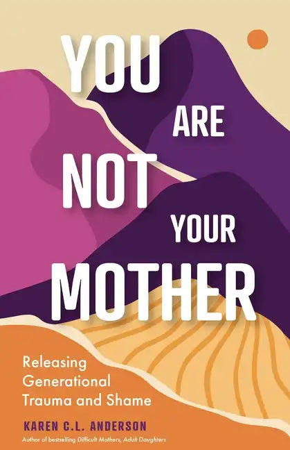 You Are Not Your Mother: Releasing Generational Trauma and Shame (Living Free from Narcissistic Mothers and Fathers) - Paperback