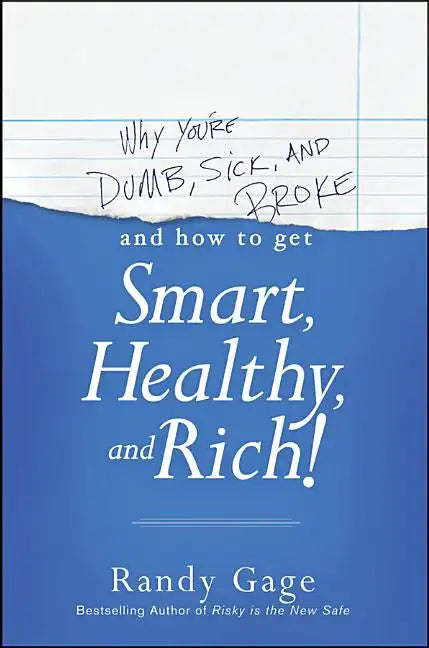 Why You're Dumb, Sick and Broke...and How to Get Smart, Healthy and Rich! - Paperback