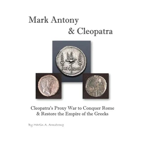 Mark Antony & Cleopatra: Cleopatra's Proxy War to Conquer Rome & Restore the Empire of the Greeks - Paperback