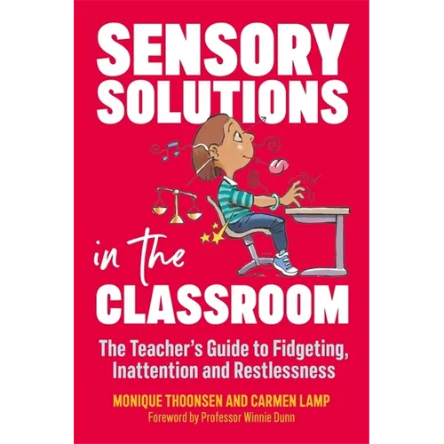 Sensory Solutions in the Classroom: The Teacher's Guide to Fidgeting, Inattention and Restlessness - Paperback