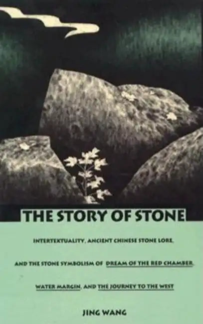 The Story of Stone: Intertextuality, Ancient Chinese Stone Lore, and the Stone Symbolism in Dream of the Red Chamber, Water Margin, and The Journey to - Paperback
