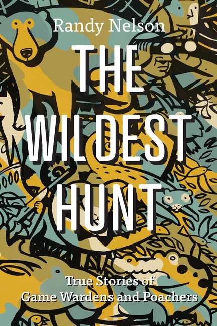 The Wildest Hunt: True Stories of Game Wardens and Poachers - Paperback