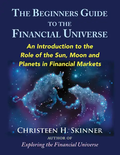 The Beginners Guide to the Financial Universe: An Introduction to the Role of the Sun, Moon and Planets in Financial Markets - Paperback