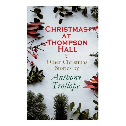 Christmas at Thompson Hall & Other Christmas Stories by Anthony Trollope: Christmas Specials Series - Paperback