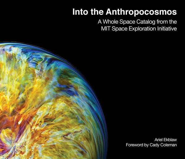 Into the Anthropocosmos: A Whole Space Catalog from the Mit Space Exploration Initiative - Hardcover