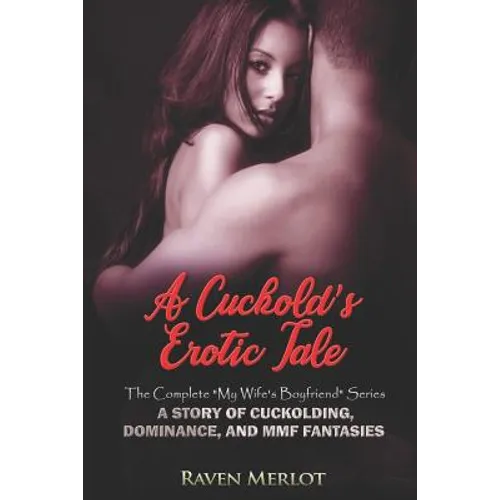 A Cuckold's Erotic Tale - The Complete My Wife's Boyfriend Series: A Story of Cuckolding, Dominance, and MMF Fantasies - Paperback