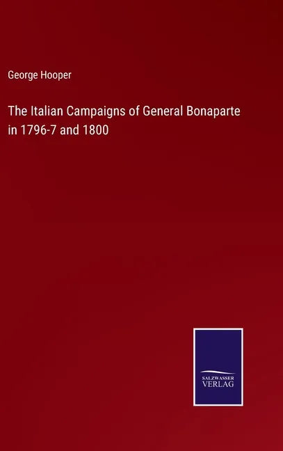 The Italian Campaigns of General Bonaparte in 1796-7 and 1800 - Hardcover