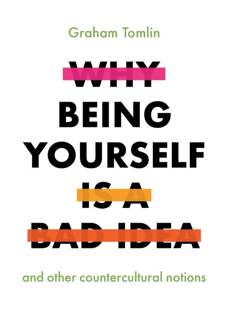 Why Being Yourself Is a Bad Idea: And Other Countercultural Notions - Paperback