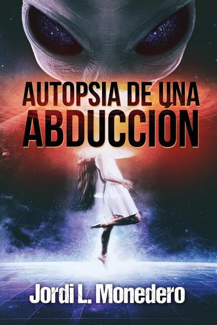 Autopsia de una abducción: El fenómeno de la abducción, consecuencias e implicaciones - Paperback