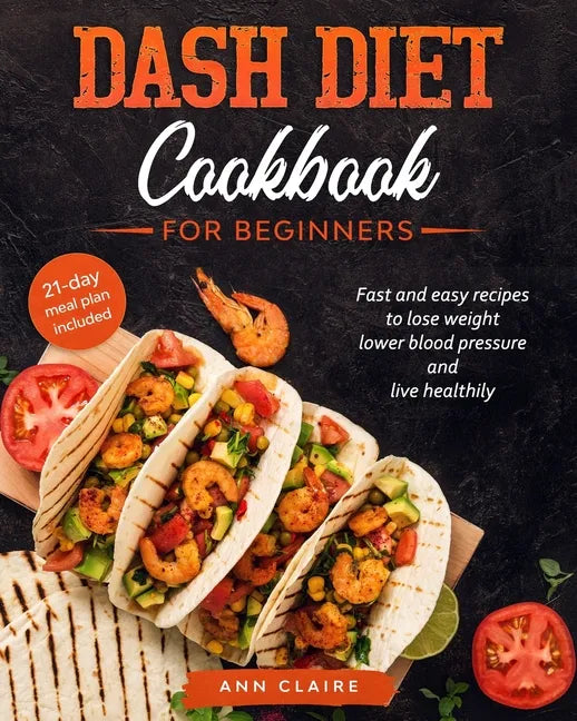 Dash Diet cookbook for beginners: Fast and Easy Recipes to Lose Weight, Lower Blood Pressure and Live Healthily. 21-day Meal Plan Included - Paperback
