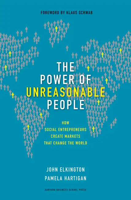 The Power of Unreasonable People: How Social Entrepreneurs Create Markets That Change the World - Hardcover