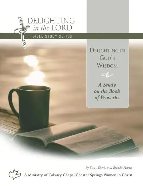 Delighting in God's Wisdom: A Study on the Book of Proverbs (Delighting in the Lord Bible Study) - Paperback