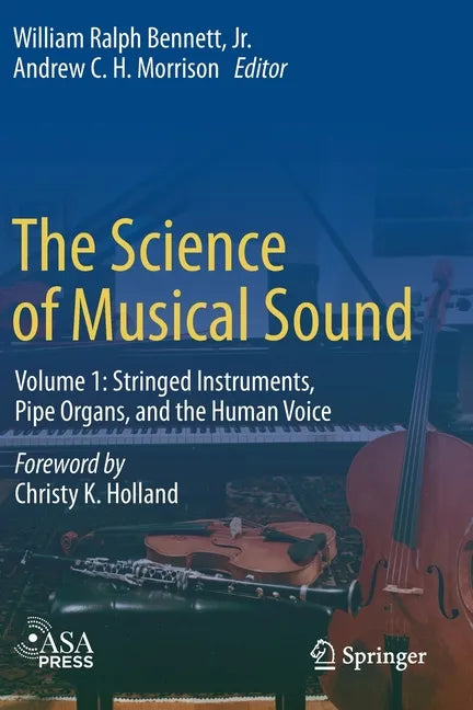 The Science of Musical Sound: Volume 1: Stringed Instruments, Pipe Organs, and the Human Voice - Paperback