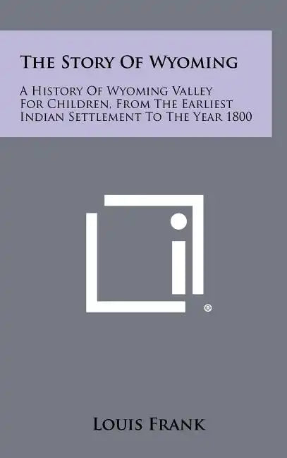 The Story Of Wyoming: A History Of Wyoming Valley For Children, From The Earliest Indian Settlement To The Year 1800 - Hardcover