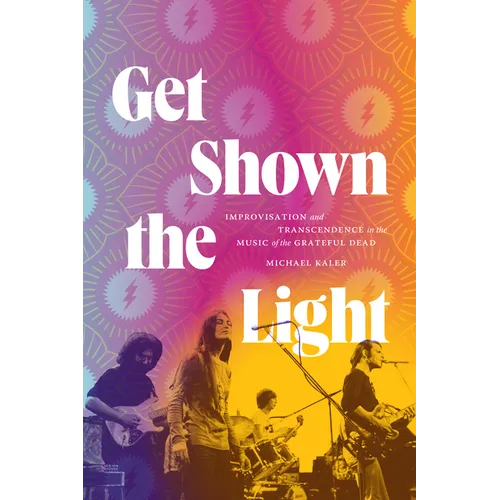 Get Shown the Light: Improvisation and Transcendence in the Music of the Grateful Dead - Paperback