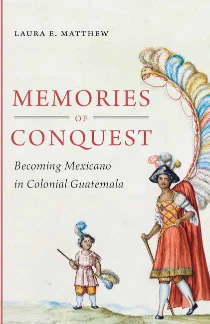 Memories of Conquest: Becoming Mexicano in Colonial Guatemala - Paperback