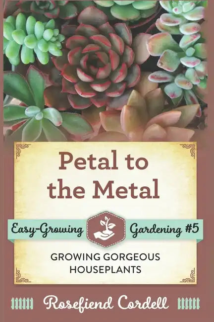 Petal to the Metal: Growing Gorgeous Houseplants - Paperback