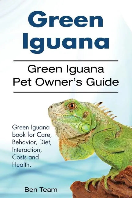 Green Iguana. Green Iguana Pet Owner's Guide. Green Iguana book for Care, Behavior, Diet, Interaction, Costs and Health. - Paperback