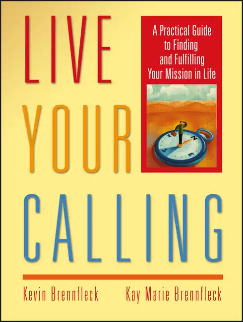 Live Your Calling: A Practical Guide to Finding and Fulfilling Your Mission in Life - Paperback