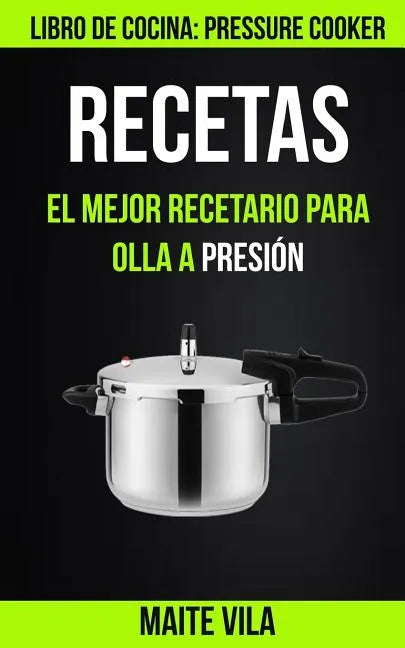 Recetas: El mejor recetario para olla a presión (Libro de cocina: Pressure Cooker) - Paperback