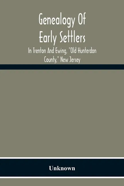Genealogy Of Early Settlers In Trenton And Ewing, "Old Hunterdon County," New Jersey - Paperback