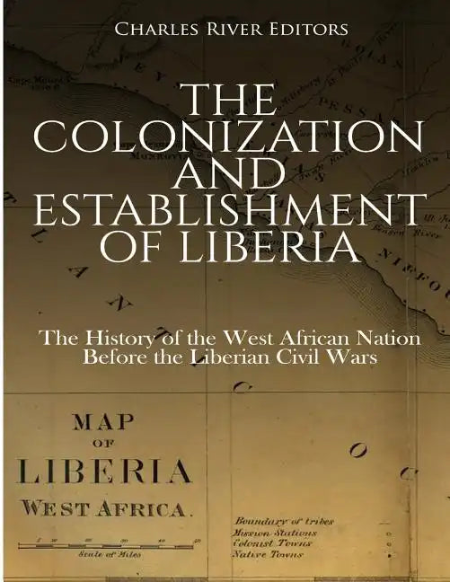 The Colonization and Establishment of Liberia: The History of the West African Nation Before the Liberian Civil Wars - Paperback