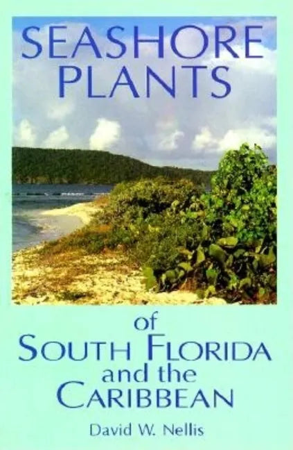 Seashore Plants of South Florida and the Caribbean: A Guide to Knowing and Growing Drought- And Salt-Tolerant Plants - Paperback