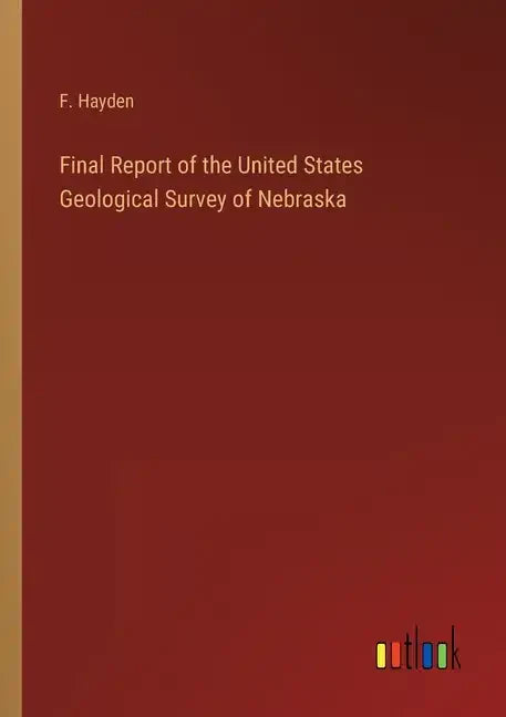 Final Report of the United States Geological Survey of Nebraska - Paperback