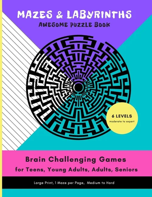 MAZES & LABYRINTHS Awesome PUZZLE Book - Brain Challenging Games for TEENS YOUNG ADULTS ADULTS SENIORS Large Prints 1 Maze per Page 6 LEVELS Moderate - Paperback