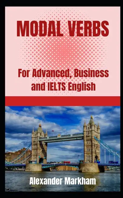 Modal Verbs: For Advanced, Business and IELTS English - Paperback