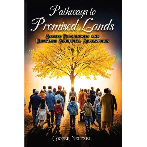 Pathways to Promised Lands Sacred Pilgrimages and Ultimate Spiritual Aspirations - Paperback