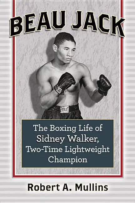 Beau Jack: The Boxing Life of Sidney Walker, Two-Time Lightweight Champion - Paperback