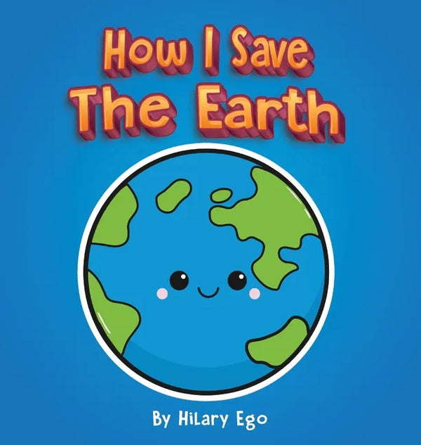 How I Save the Earth - Hardcover