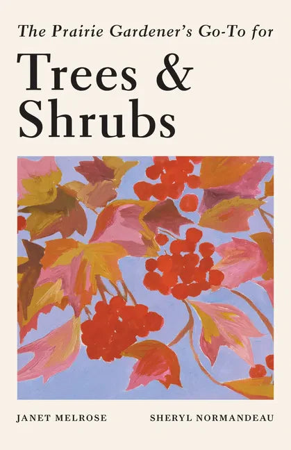 The Prairie Gardener's Go-To Guide for Trees and Shrubs - Paperback