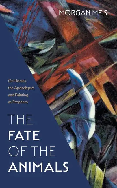 The Fate of the Animals: On Horses, the Apocalypse, and Painting as Prophecy - Paperback