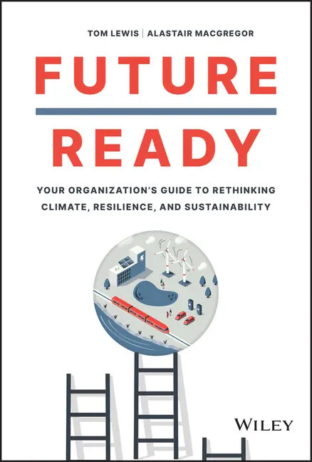 Future Ready: Your Organization's Guide to Rethinking Climate, Resilience, and Sustainability - Hardcover