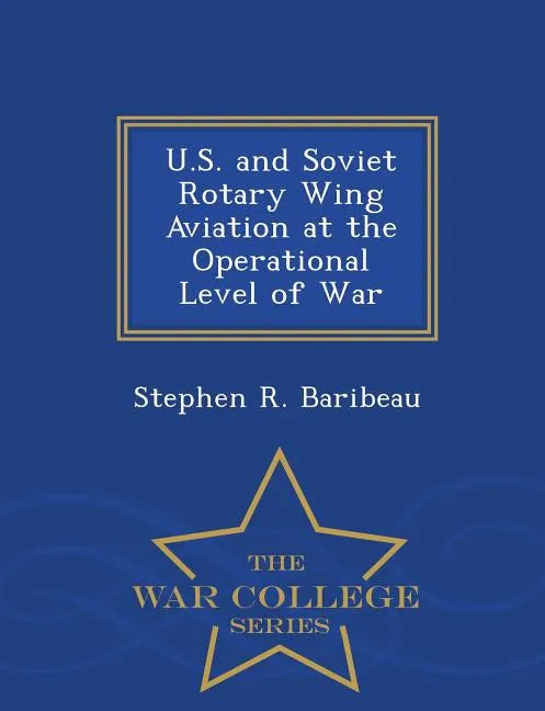 U.S. and Soviet Rotary Wing Aviation at the Operational Level of War - War College Series - Paperback