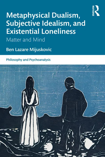 Metaphysical Dualism, Subjective Idealism, and Existential Loneliness: Matter and Mind - Paperback