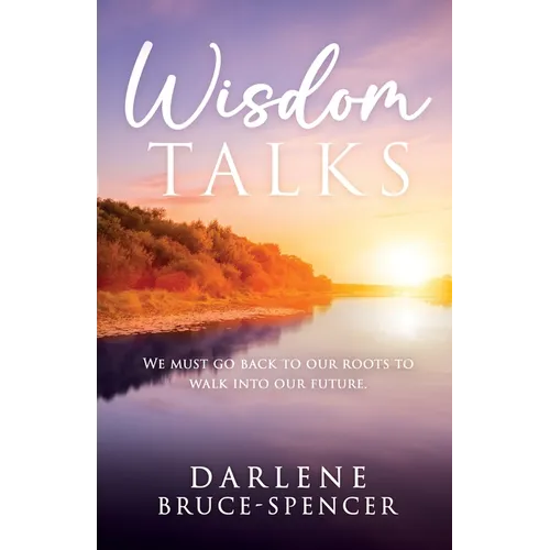 Wisdom Talks: We Must go Back to Our Roots to Walk Into Our Future - Paperback